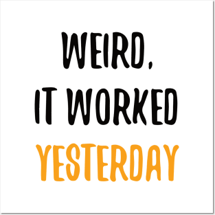 Weird, It Worked Yesterday - Programmer T-shirt Posters and Art